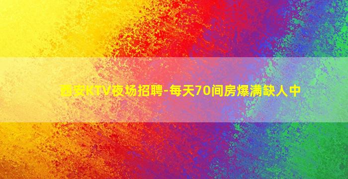 西安KTV夜场招聘-每天70间房爆满缺人中