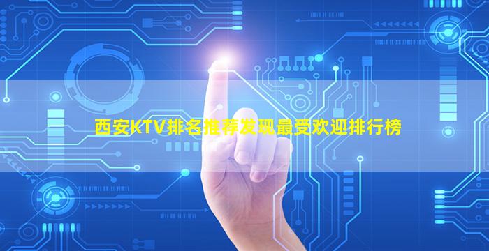 西安KTV排名推荐发现最受欢迎排行榜