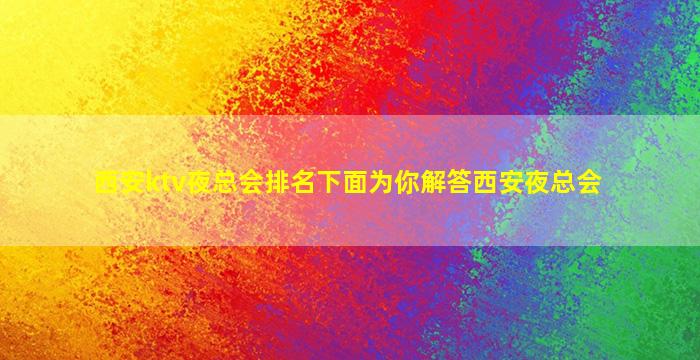 西安ktv夜总会排名下面为你解答西安夜总会