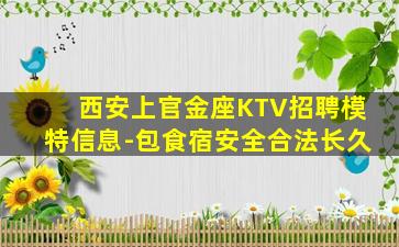 西安上官金座KTV招聘模特信息-包食宿安全合法长久