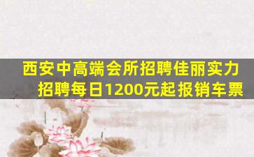 西安中高端会所招聘佳丽实力招聘每日1200元起报销车票