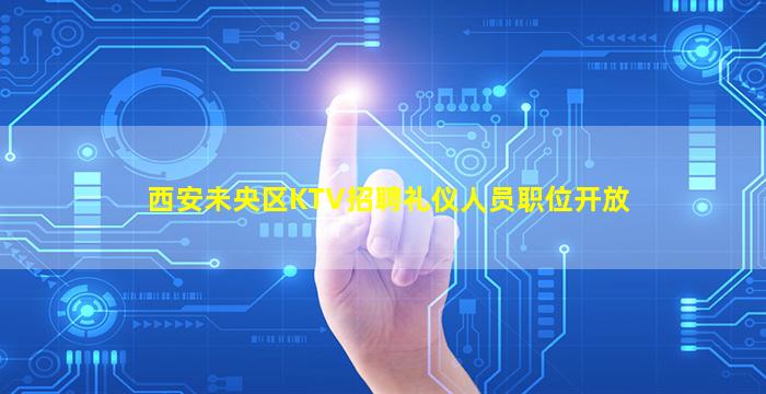 西安未央区KTV招聘礼仪人员职位开放