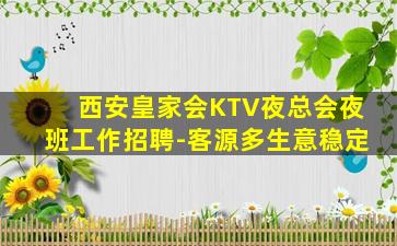 西安皇家会KTV夜总会夜班工作招聘-客源多生意稳定