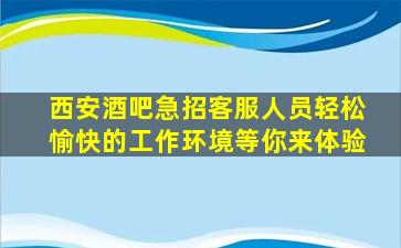 西安酒吧急招客服人员轻松愉快的工作环境等你来体验